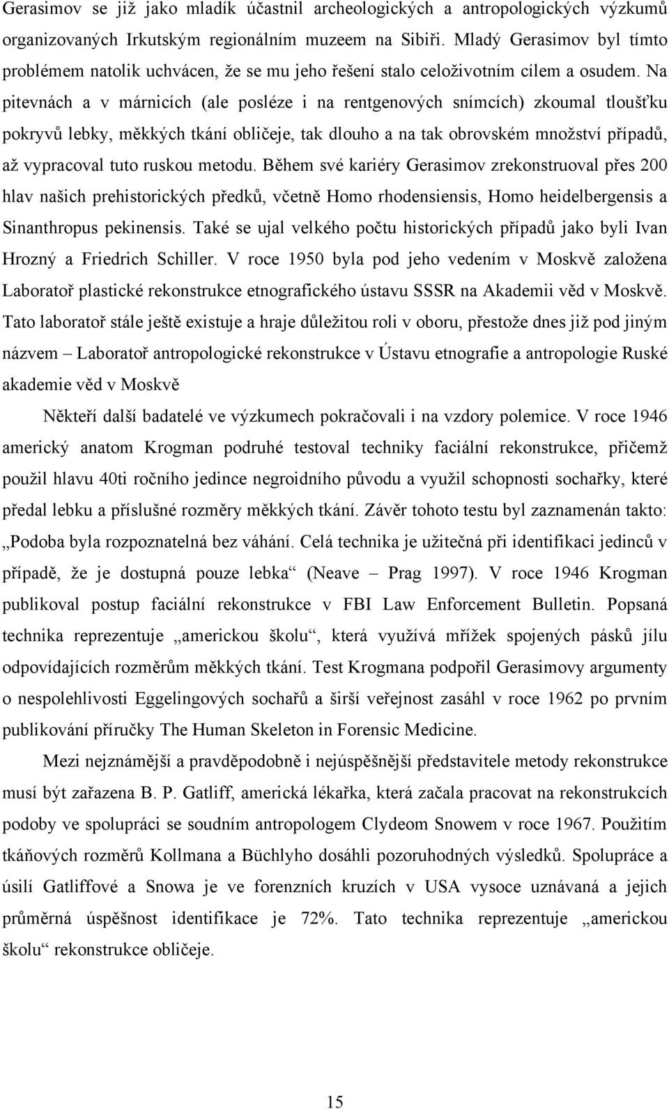 Na pitevnách a v márnicích (ale posléze i na rentgenových snímcích) zkoumal tloušťku pokryvů lebky, měkkých tkání obličeje, tak dlouho a na tak obrovském mnoţství případů, aţ vypracoval tuto ruskou