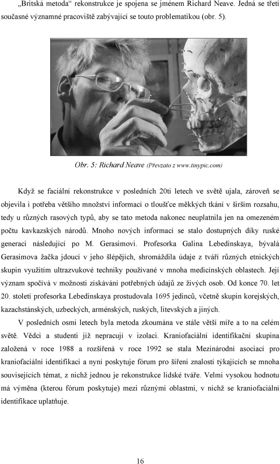 typů, aby se tato metoda nakonec neuplatnila jen na omezeném počtu kavkazských národů. Mnoho nových informací se stalo dostupných díky ruské generaci následující po M. Gerasimovi.