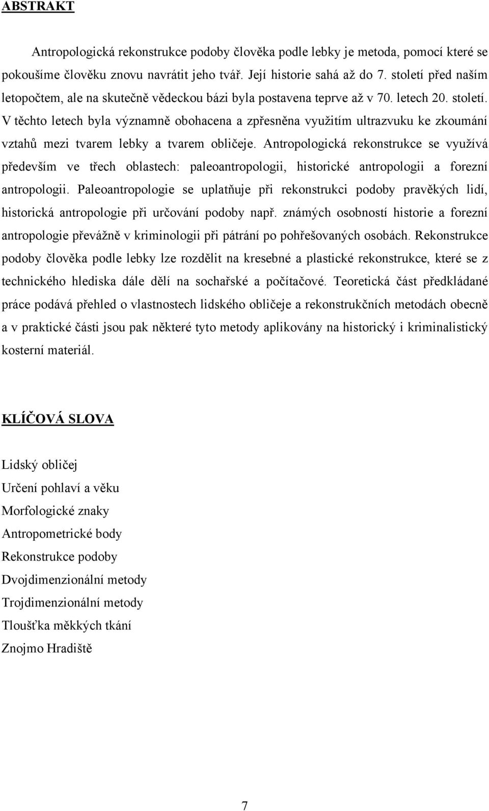 V těchto letech byla významně obohacena a zpřesněna vyuţitím ultrazvuku ke zkoumání vztahů mezi tvarem lebky a tvarem obličeje.