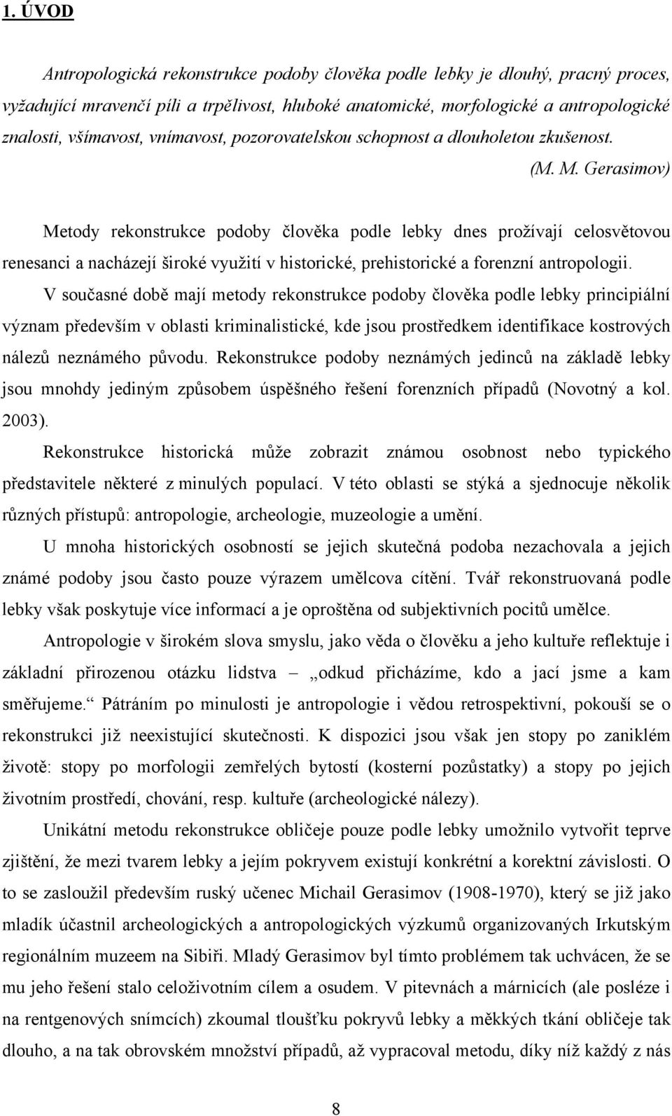 Gerasimov) Metody rekonstrukce podoby člověka podle lebky dnes proţívají celosvětovou renesanci a nacházejí široké vyuţití v historické, prehistorické a forenzní antropologii.