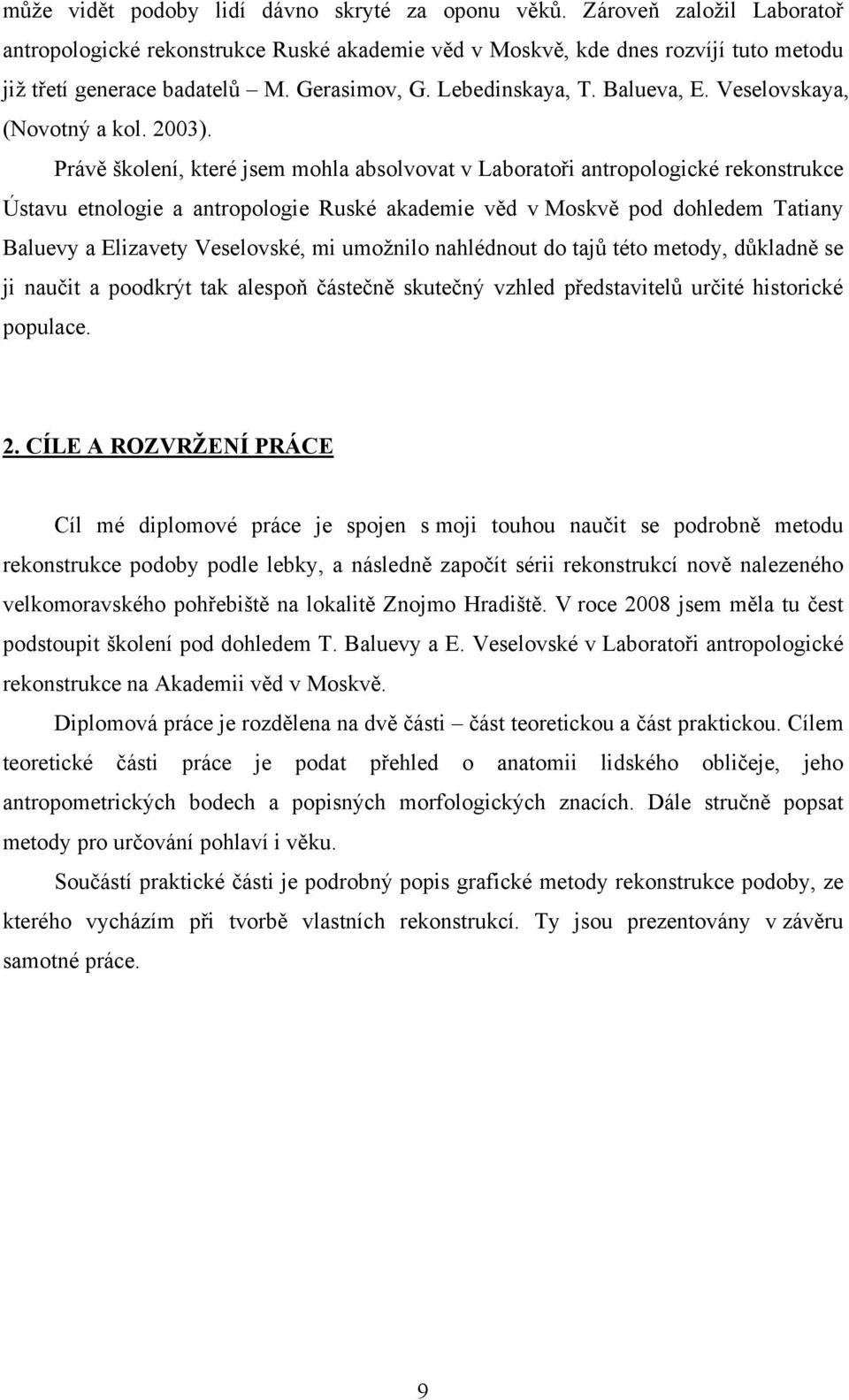 Právě školení, které jsem mohla absolvovat v Laboratoři antropologické rekonstrukce Ústavu etnologie a antropologie Ruské akademie věd v Moskvě pod dohledem Tatiany Baluevy a Elizavety Veselovské, mi