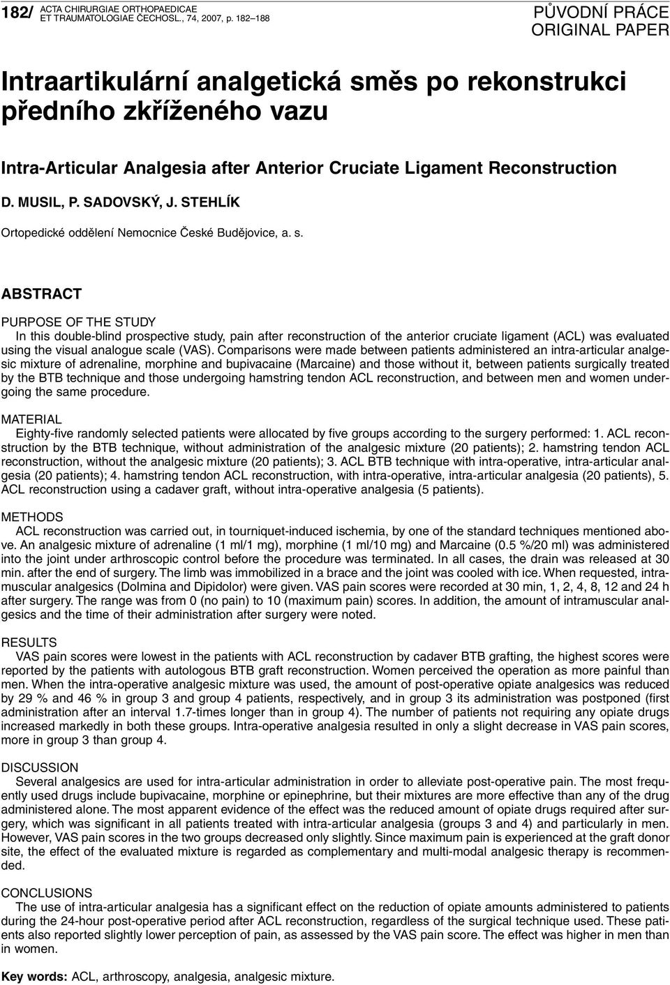 ABSTRACT PURPOSE OF THE STUDY In this double-blind prospective study, pain after reconstruction of the anterior cruciate ligament (ACL) was evaluated using the visual analogue scale (VAS).