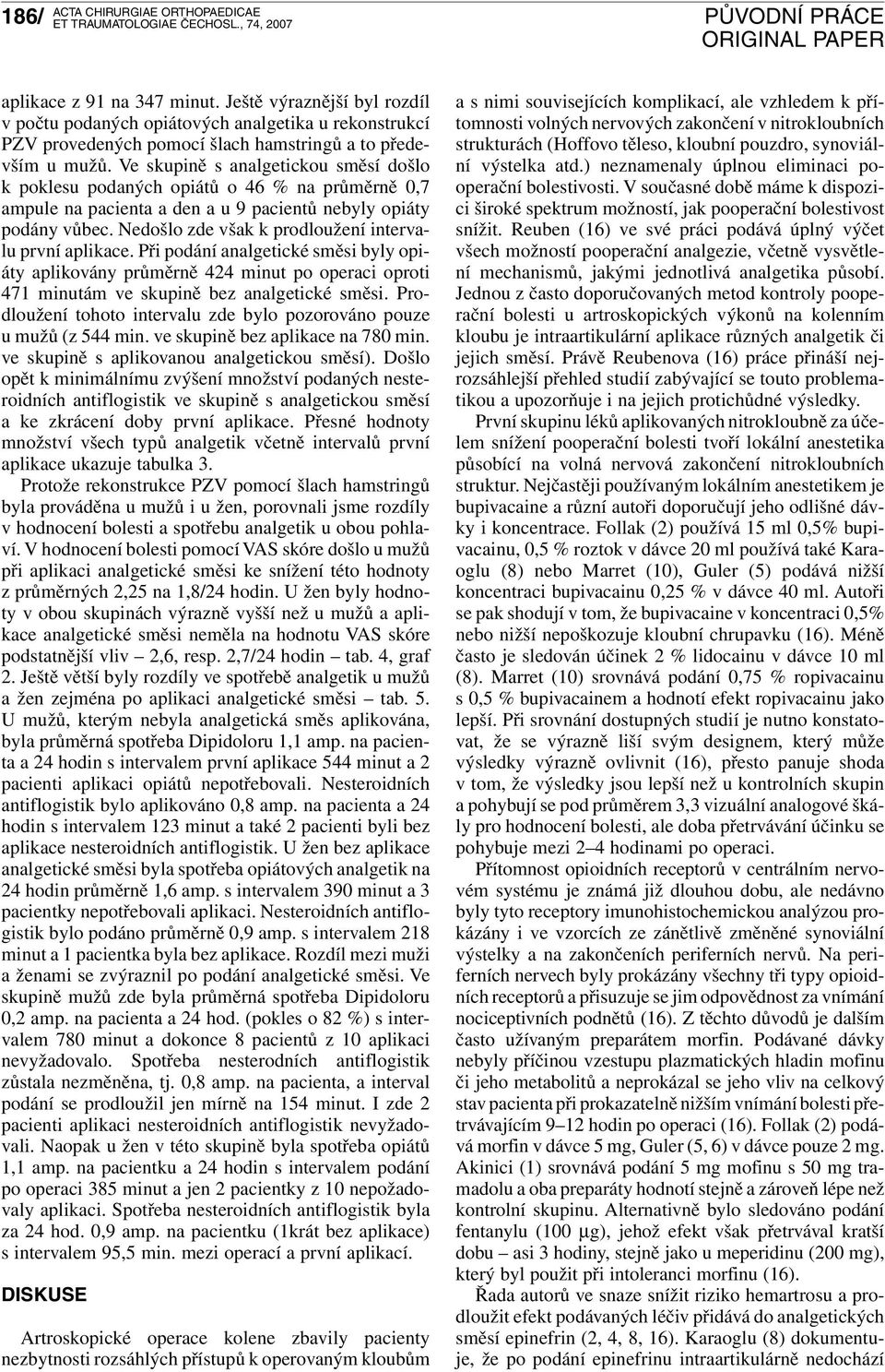 Nedošlo zde však k prodloužení intervalu první aplikace. Při podání analgetické směsi byly opiáty aplikovány průměrně 424 minut po operaci oproti 471 minutám ve skupině bez analgetické směsi.