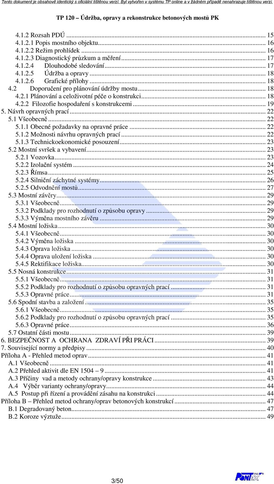 Návrh opravných prací... 22 5.1 Všeobecně... 22 5.1.1 Obecné požadavky na opravné práce... 22 5.1.2 Možnosti návrhu opravných prací... 22 5.1.3 Technickoekonomické posouzení... 23 5.