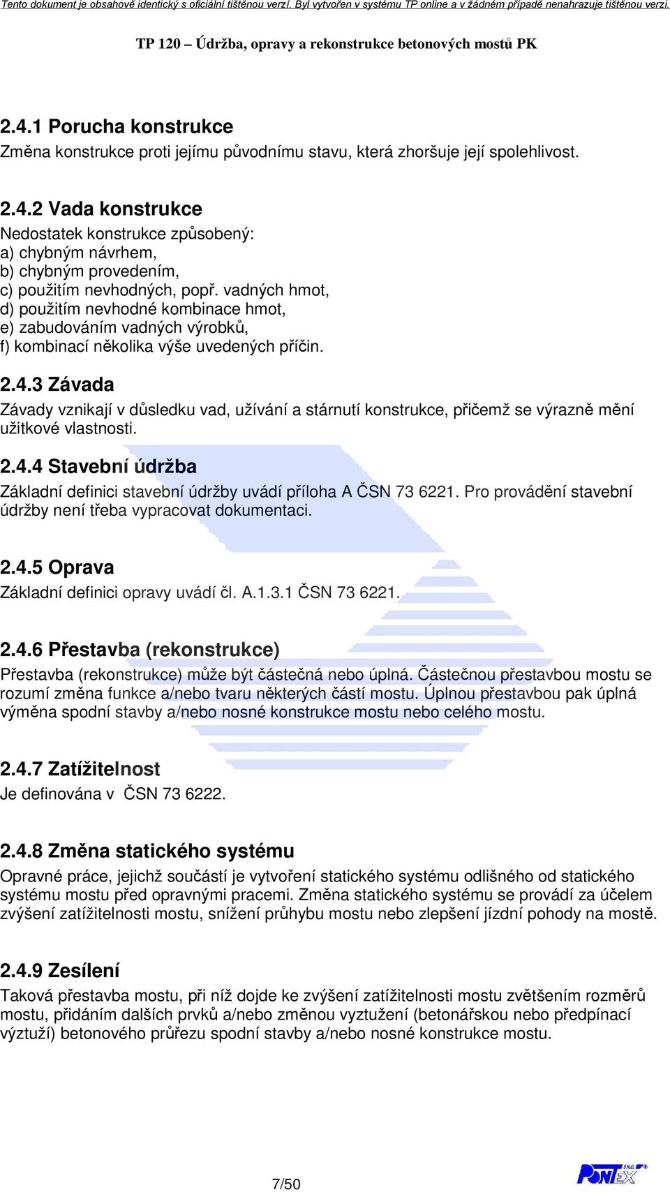 3 Závada Závady vznikají v důsledku vad, užívání a stárnutí konstrukce, přičemž se výrazně mění užitkové vlastnosti. 2.4.