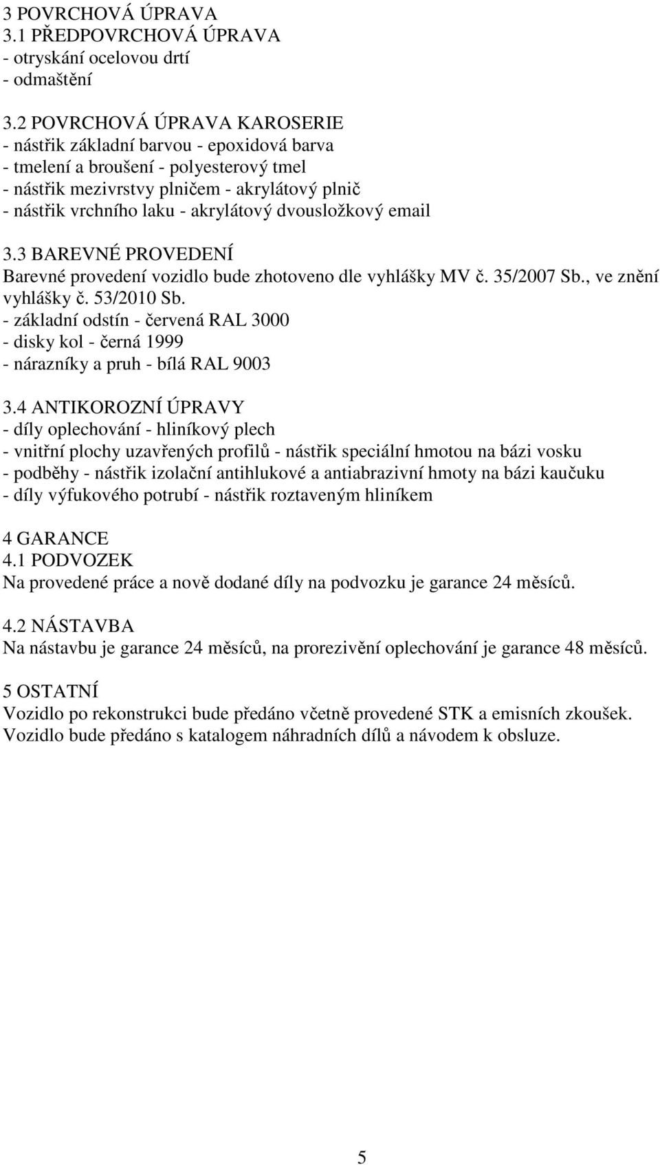 dvousložkový email 3.3 BAREVNÉ PROVEDENÍ Barevné provedení vozidlo bude zhotoveno dle vyhlášky MV č. 35/2007 Sb., ve znění vyhlášky č. 53/2010 Sb.