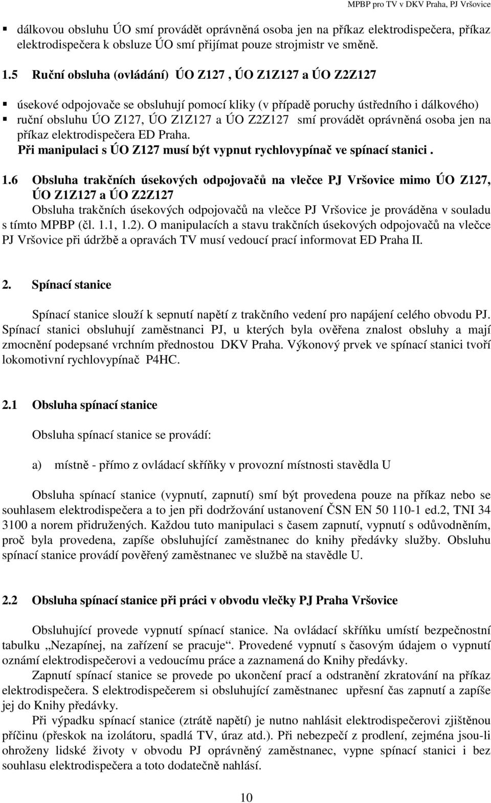 provádět oprávněná osoba jen na příkaz elektrodispečera ED Praha. Při manipulaci s ÚO Z127 musí být vypnut rychlovypínač ve spínací stanici. 1.