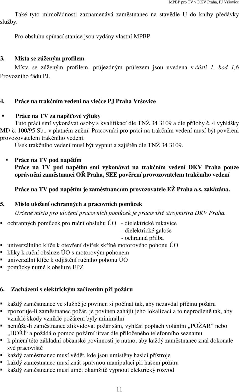 Práce na trakčním vedení na vlečce PJ Praha Vršovice Práce na TV za napěťové výluky Tuto práci smí vykonávat osoby s kvalifikací dle TNŽ 34 3109 a dle přílohy č. 4 vyhlášky MD č. 100/95 Sb.