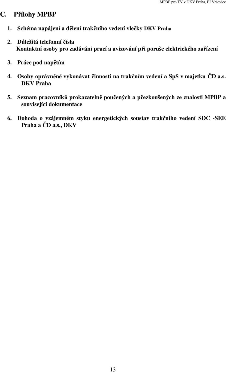 Práce pod napětím 4. Osoby oprávněné vykonávat činnosti na trakčním vedení a SpS v majetku ČD a.s. DKV Praha 5.