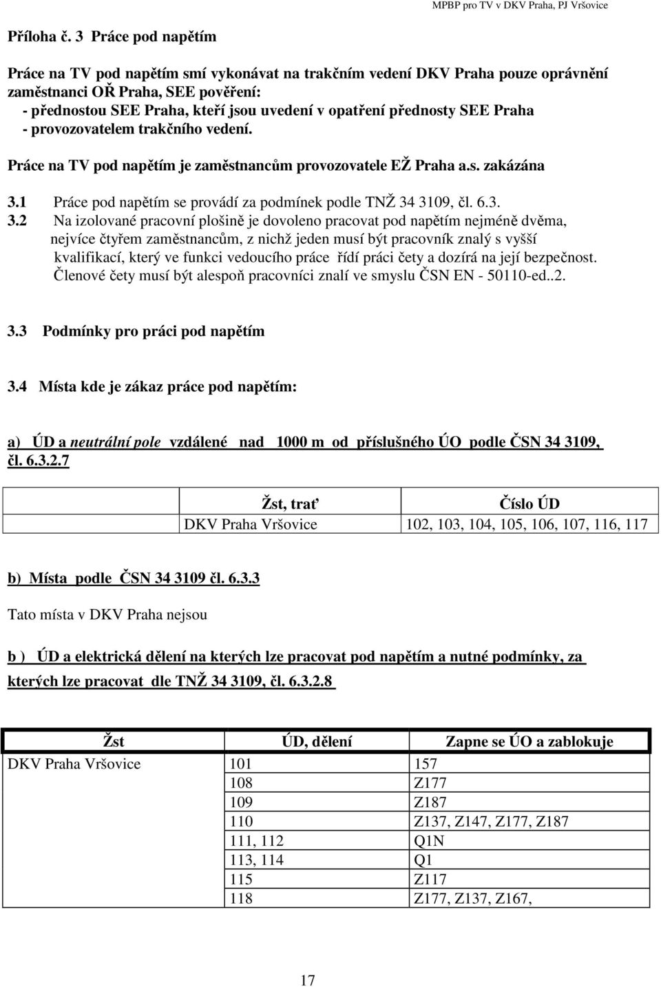 přednosty SEE Praha - provozovatelem trakčního vedení. Práce na TV pod napětím je zaměstnancům provozovatele EŽ Praha a.s. zakázána 3.1 Práce pod napětím se provádí za podmínek podle TNŽ 34 3109, čl.