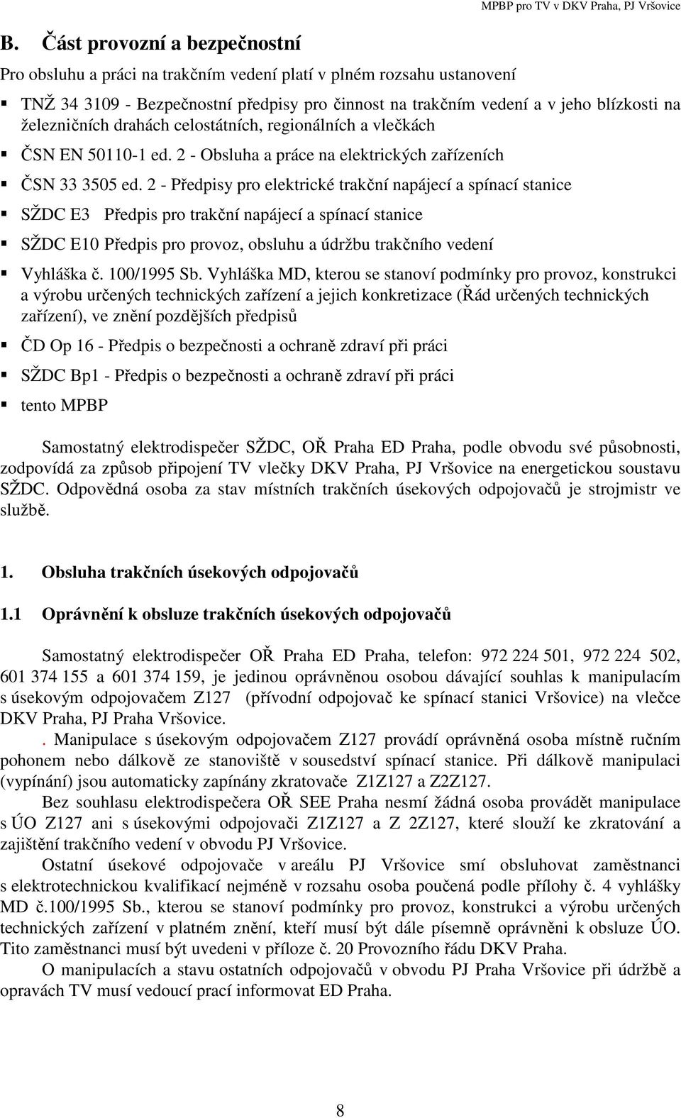 2 - Předpisy pro elektrické trakční napájecí a spínací stanice SŽDC E3 Předpis pro trakční napájecí a spínací stanice SŽDC E10 Předpis pro provoz, obsluhu a údržbu trakčního vedení Vyhláška č.