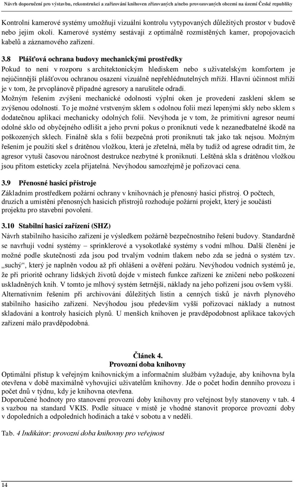 8 Plášťová ochrana budovy mechanickými prostředky Pokud to není v rozporu s architektonickým hlediskem nebo s uživatelským komfortem je nejúčinnější plášťovou ochranou osazení vizuálně