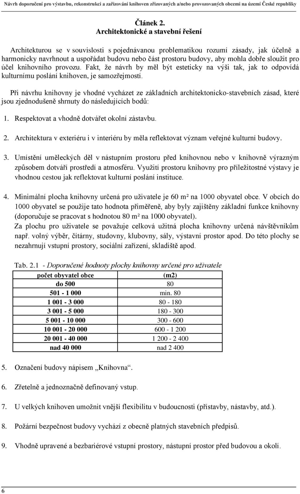 dobře sloužit pro účel knihovního provozu. Fakt, že návrh by měl být esteticky na výši tak, jak to odpovídá kulturnímu poslání knihoven, je samozřejmostí.