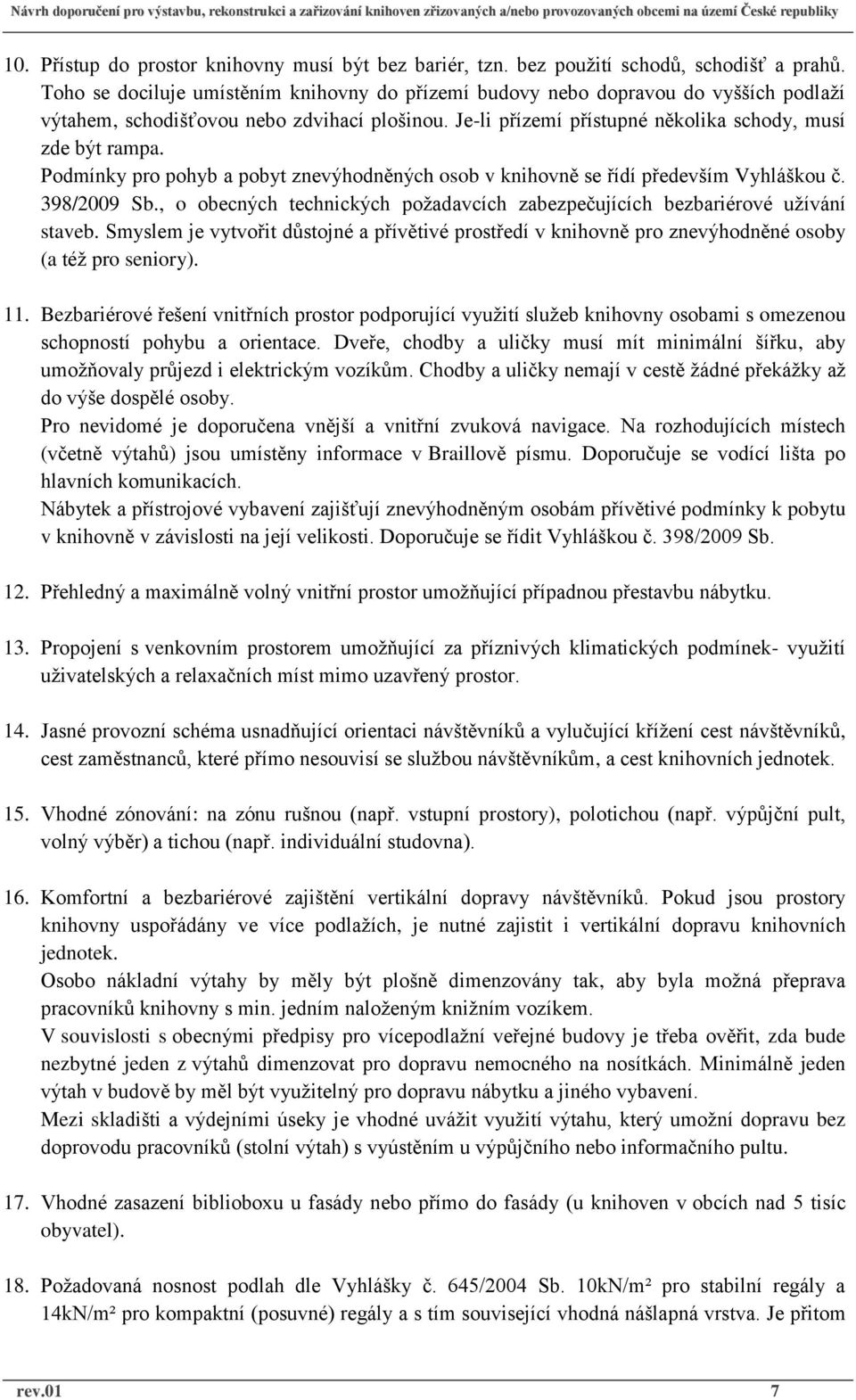 Podmínky pro pohyb a pobyt znevýhodněných osob v knihovně se řídí především Vyhláškou č. 398/2009 Sb., o obecných technických požadavcích zabezpečujících bezbariérové užívání staveb.