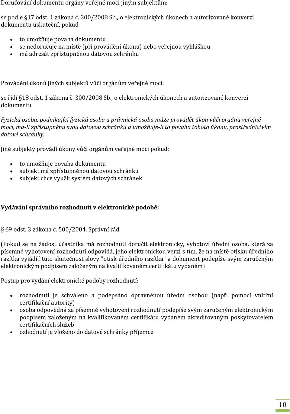 zpřístupněnou datovou schránku Provádění úkonů jiných subjektů vůči orgánům veřejné moci: se řídí 18 odst. 1 zákona č. 300/2008 Sb.