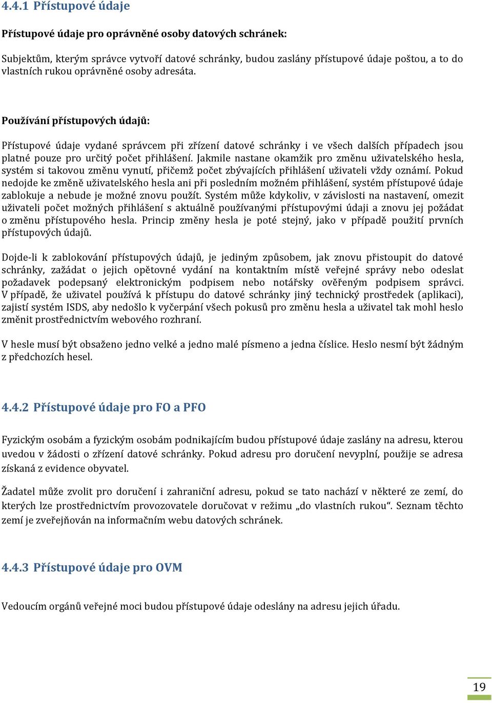 Jakmile nastane okamžik pro změnu uživatelského hesla, systém si takovou změnu vynutí, přičemž počet zbývajících přihlášení uživateli vždy oznámí.