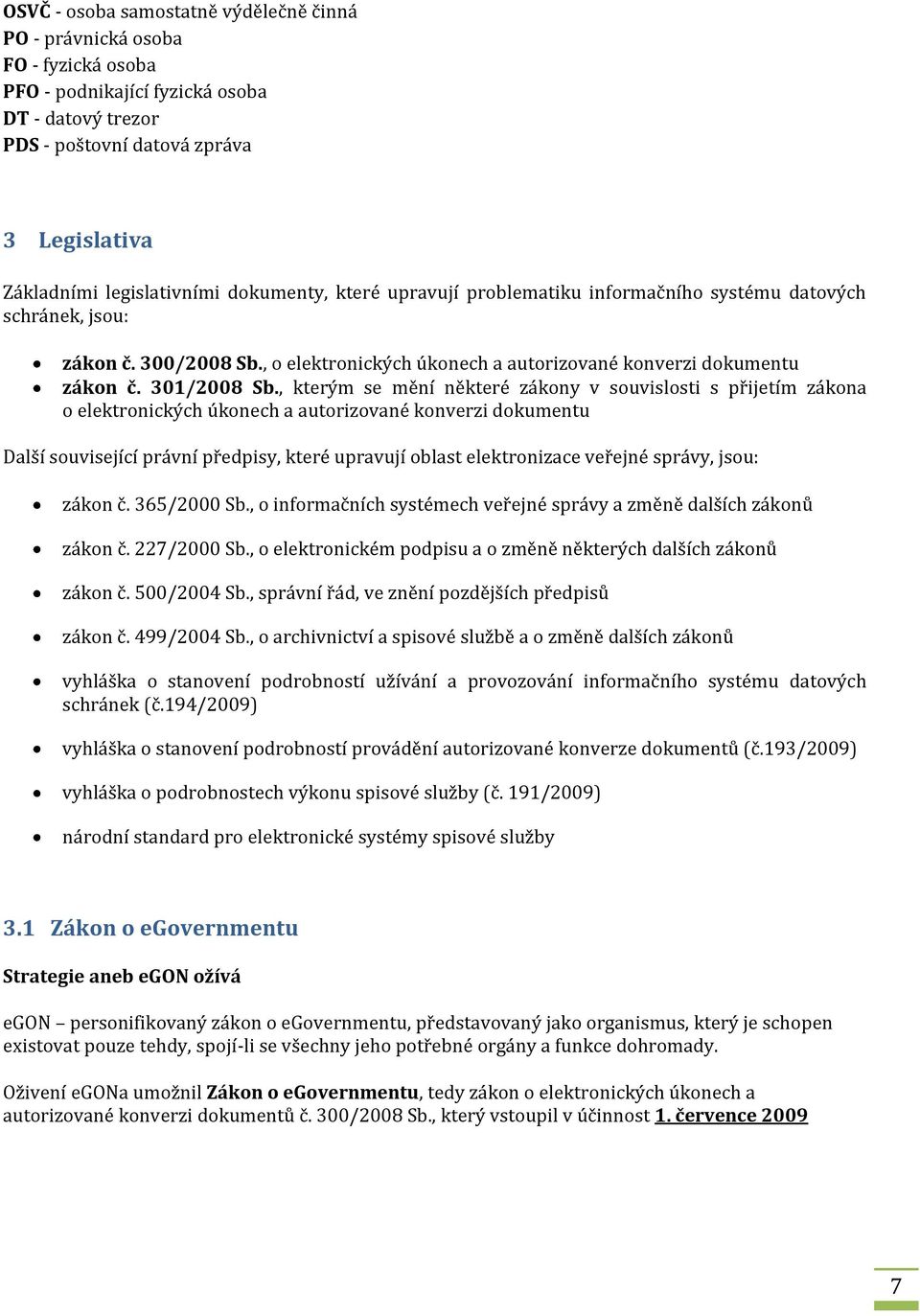 , kterým se mění některé zákony v souvislosti s přijetím zákona o elektronických úkonech a autorizované konverzi dokumentu Další související právní předpisy, které upravují oblast elektronizace