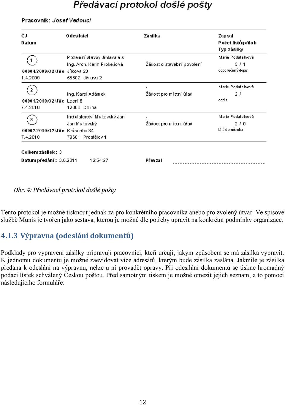 3 Výpravna (odeslání dokumentů) Podklady pro vypravení zásilky připravují pracovníci, kteří určují, jakým způsobem se má zásilka vypravit.