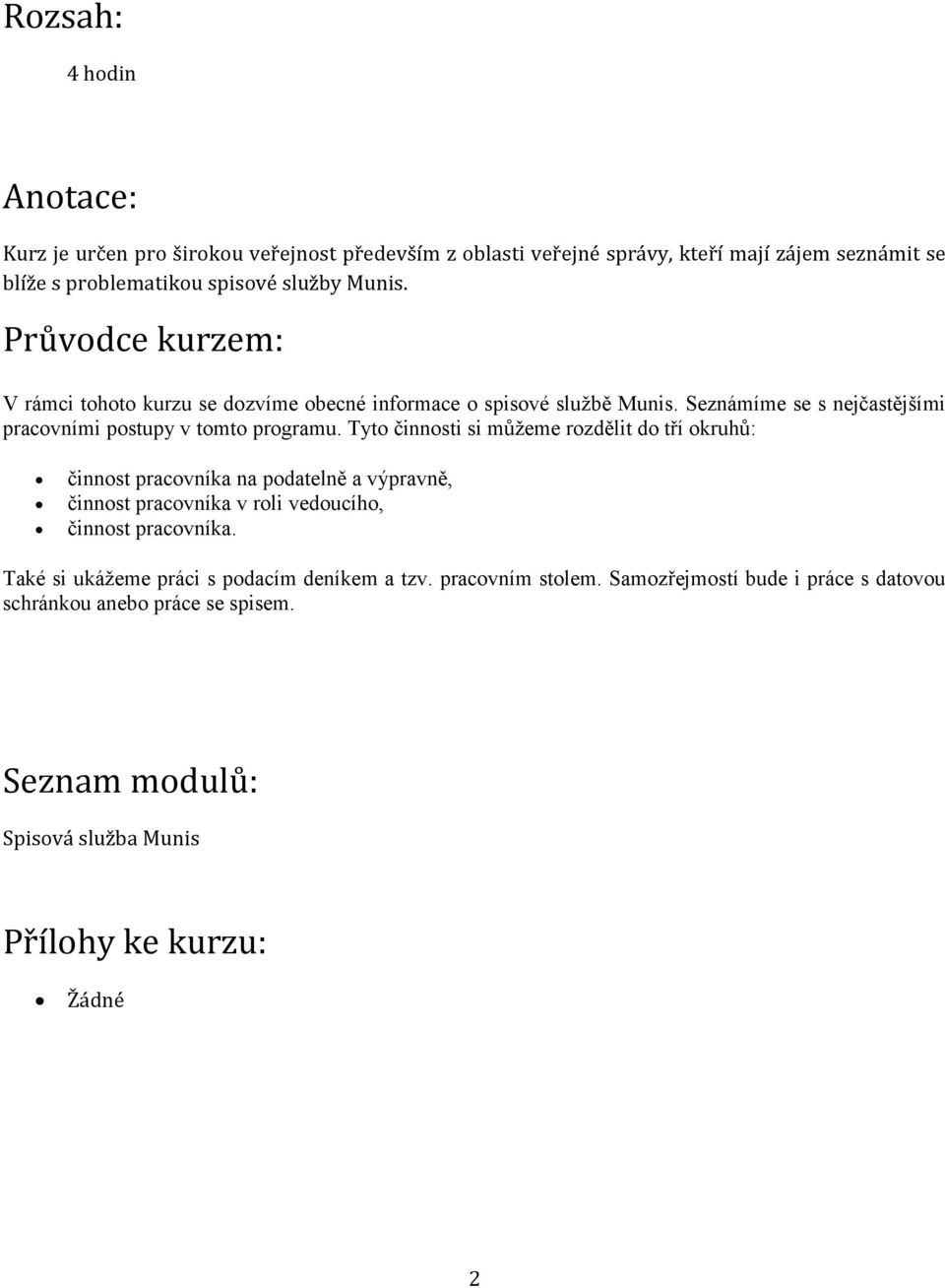 Tyto činnosti si můžeme rozdělit do tří okruhů: činnost pracovníka na podatelně a výpravně, činnost pracovníka v roli vedoucího, činnost pracovníka.