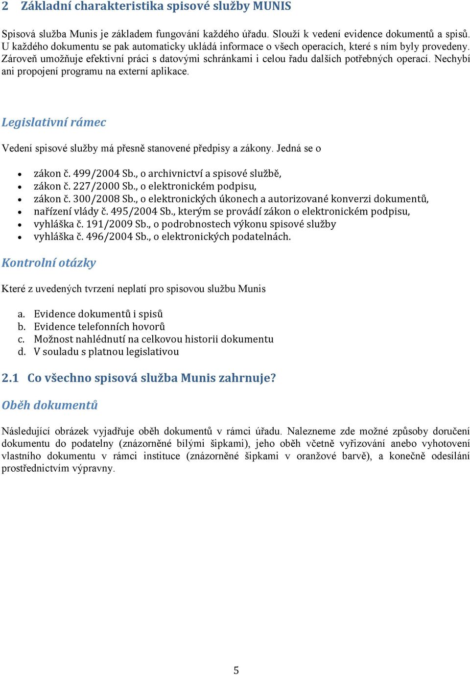 Nechybí ani propojení programu na externí aplikace. Legislativní rámec Vedení spisové služby má přesně stanovené předpisy a zákony. Jedná se o zákon č. 499/2004 Sb.