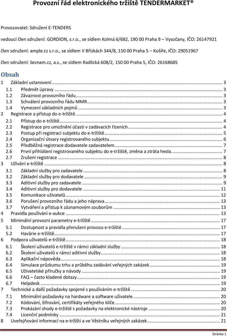 1 Předmět úpravy... 3 1.2 Závaznost provozního řádu... 3 1.3 Schválení provozního řádu MMR... 3 1.4 Vymezení základních pojmů... 3 2 Registrace a přístup do e-tržiště... 4 2.1 Přístup do e-tržiště.