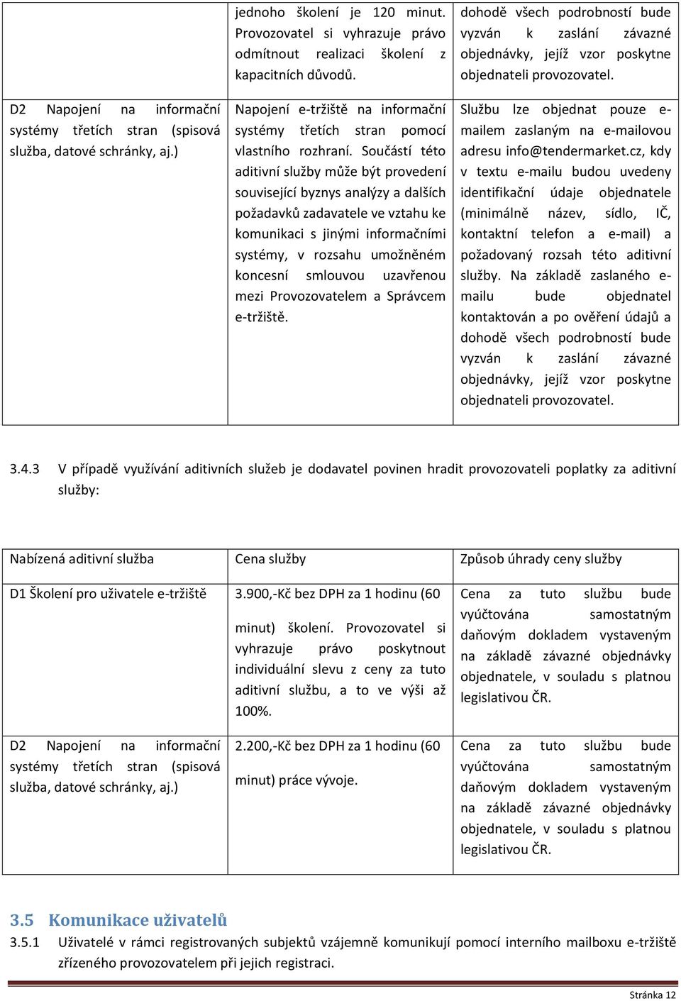 Součástí této aditivní služby může být provedení související byznys analýzy a dalších požadavků zadavatele ve vztahu ke komunikaci s jinými informačními systémy, v rozsahu umožněném koncesní smlouvou