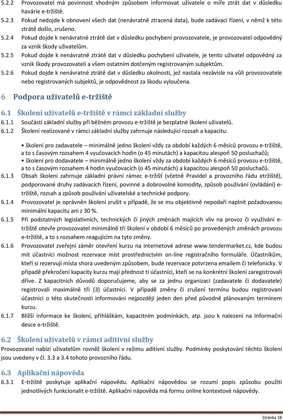 5.2.6 Pokud dojde k nenávratné ztrátě dat v důsledku okolnosti, jež nastala nezávisle na vůli provozovatele nebo registrovaných subjektů, je odpovědnost za škodu vyloučena.