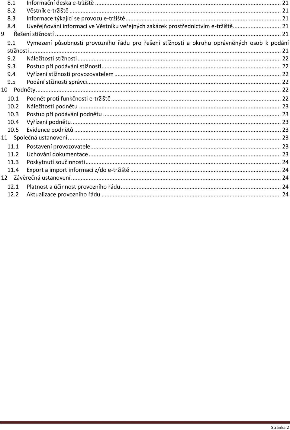 3 Postup při podávání stížnosti... 22 9.4 Vyřízení stížnosti provozovatelem... 22 9.5 Podání stížnosti správci... 22 10 Podněty... 22 10.1 Podnět proti funkčnosti e-tržiště... 22 10.2 Náležitosti podnětu.