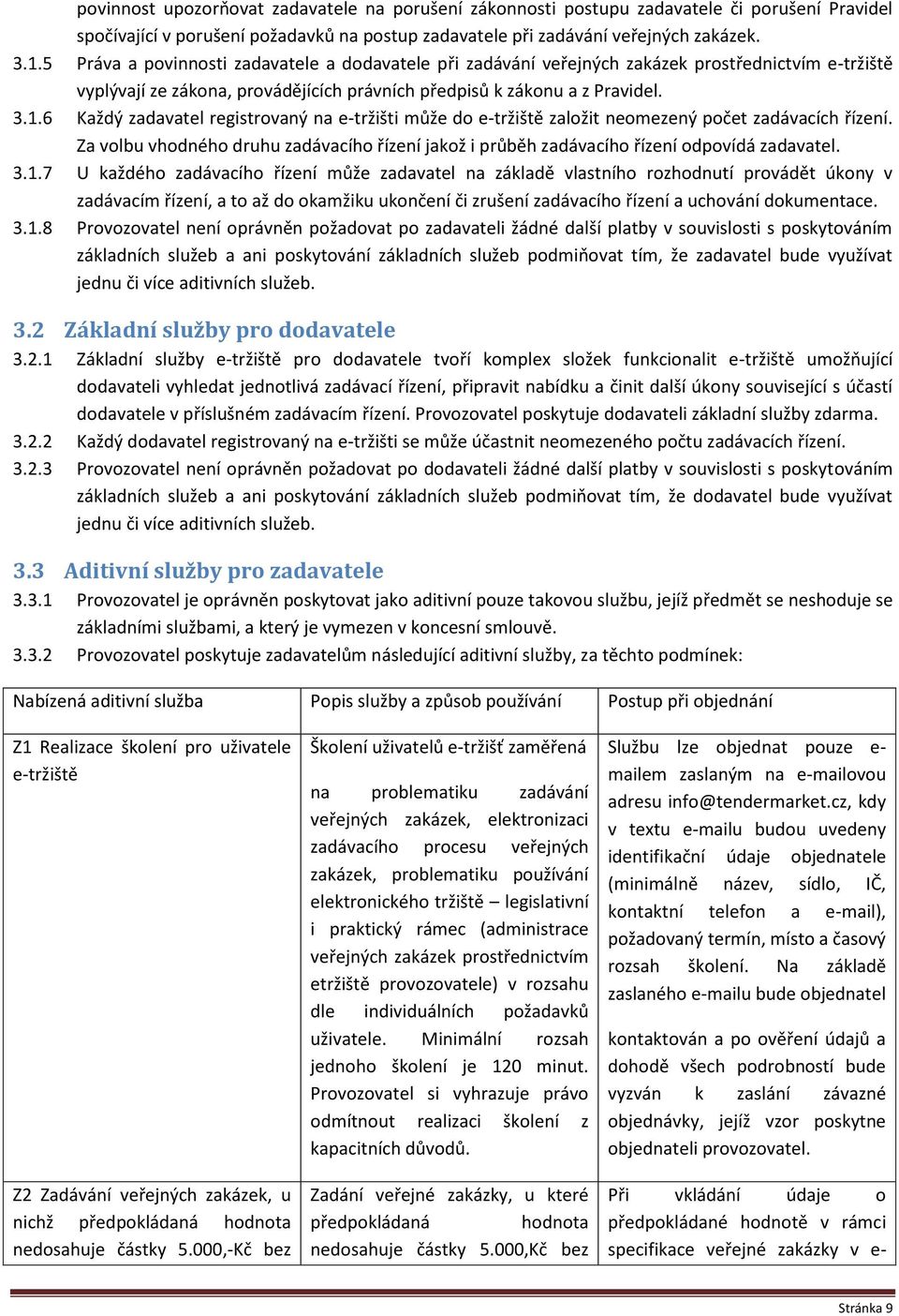 6 Každý zadavatel registrovaný na e-tržišti může do e-tržiště založit neomezený počet zadávacích řízení. Za volbu vhodného druhu zadávacího řízení jakož i průběh zadávacího řízení odpovídá zadavatel.