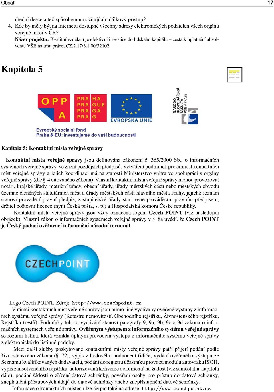 /3.1.00/32102 Kapitola 5 Kapitola 5: Kontaktní místa veřejné správy Kontaktní místa veřejné správy jsou definována zákonem č. 365/2000 Sb.