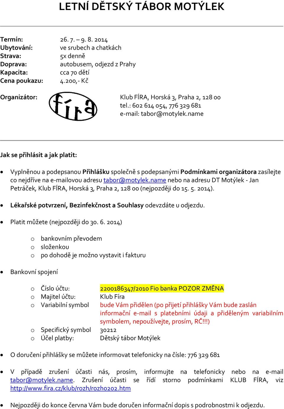 name Jak se přihlásit a jak platit: Vyplněnou a podepsanou Přihlášku společně s podepsanými Podmínkami organizátora zasílejte co nejdříve na e mailovou adresu tabor@motylek.