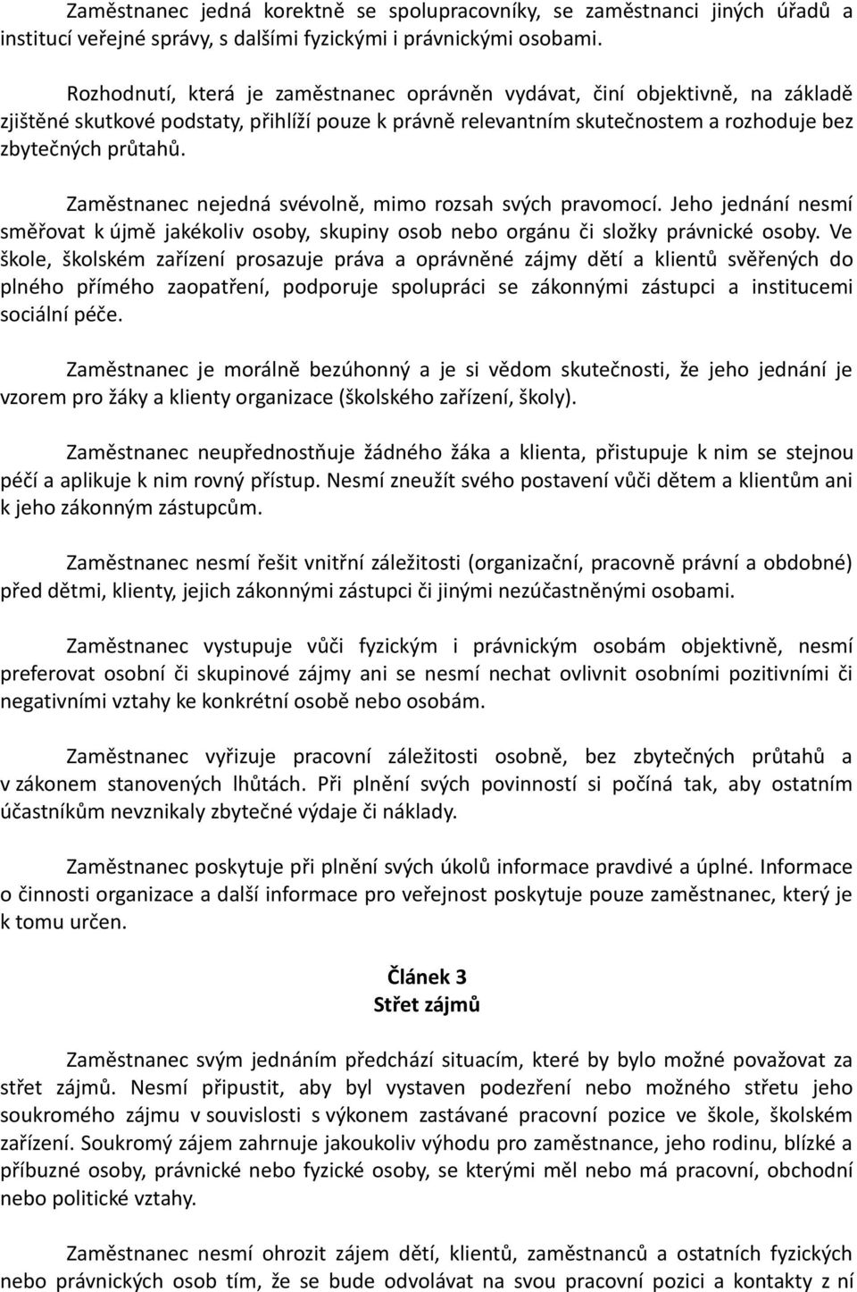 Zaměstnanec nejedná svévolně, mimo rozsah svých pravomocí. Jeho jednání nesmí směřovat k újmě jakékoliv osoby, skupiny osob nebo orgánu či složky právnické osoby.