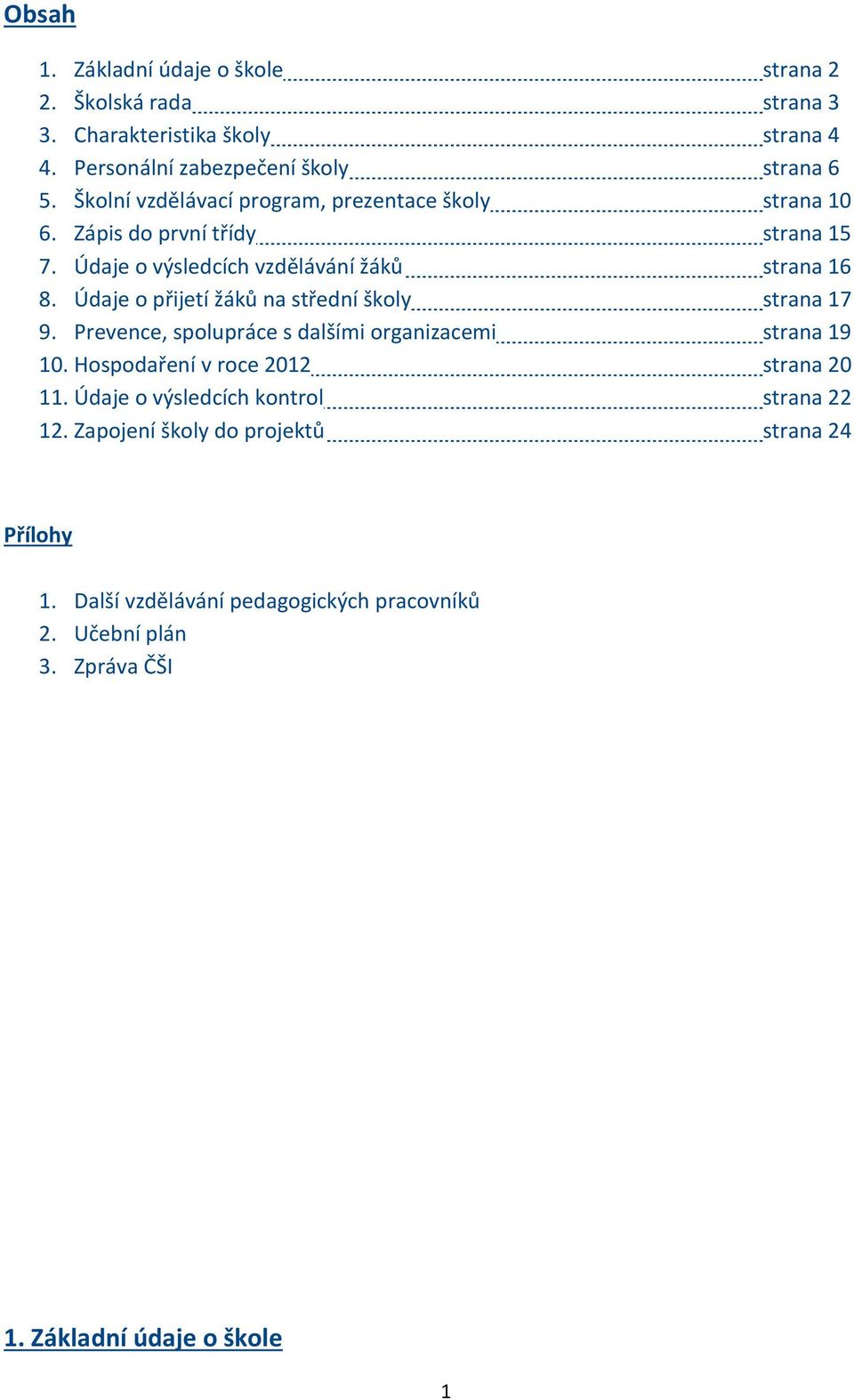 Údaje o přijetí žáků na střední školy strana 17 9. Prevence, spolupráce s dalšími organizacemi strana 19 10. Hospodaření v roce 2012 strana 20 11.