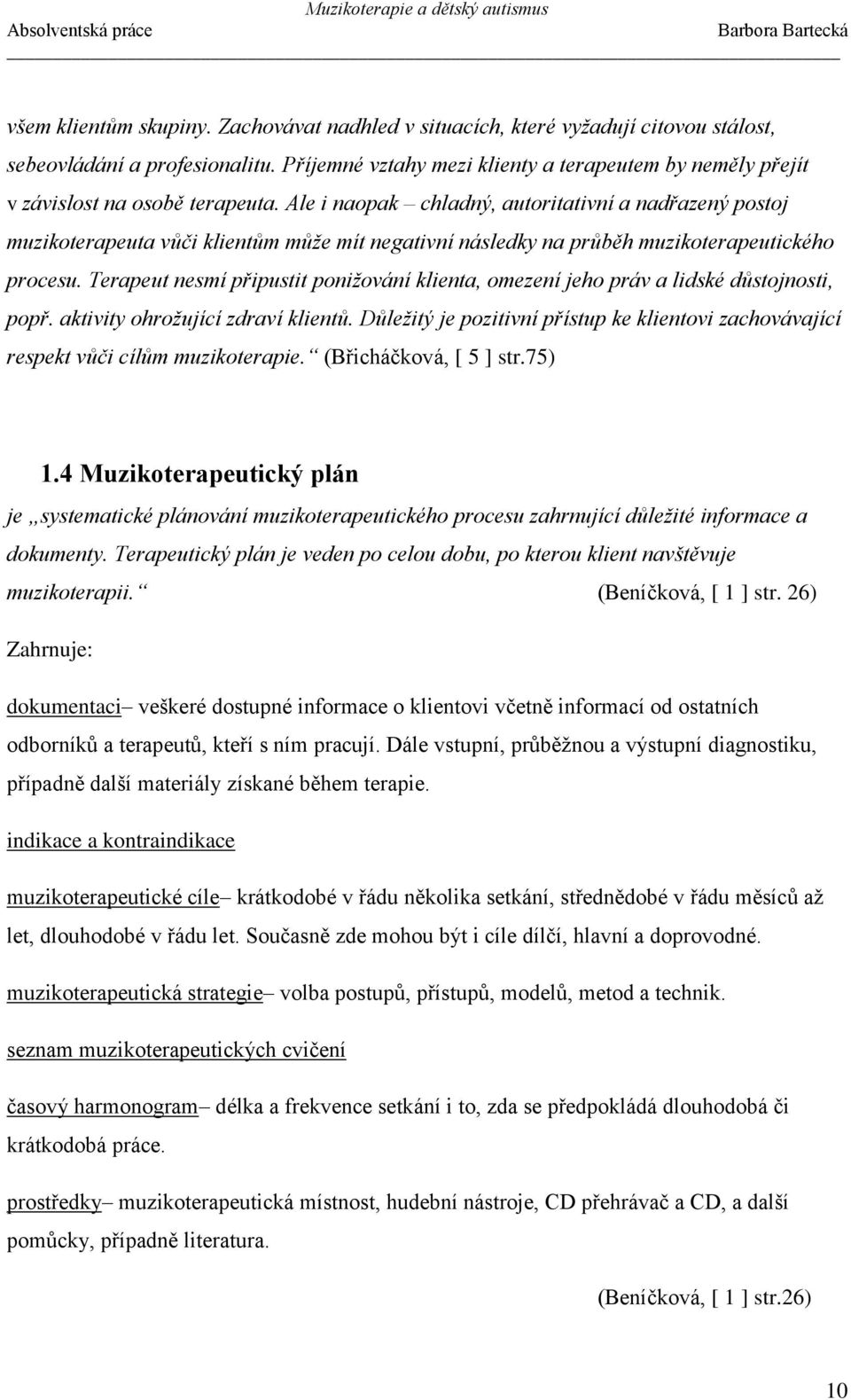 Ale i naopak chladný, autoritativní a nadřazený postoj muzikoterapeuta vůči klientům může mít negativní následky na průběh muzikoterapeutického procesu.