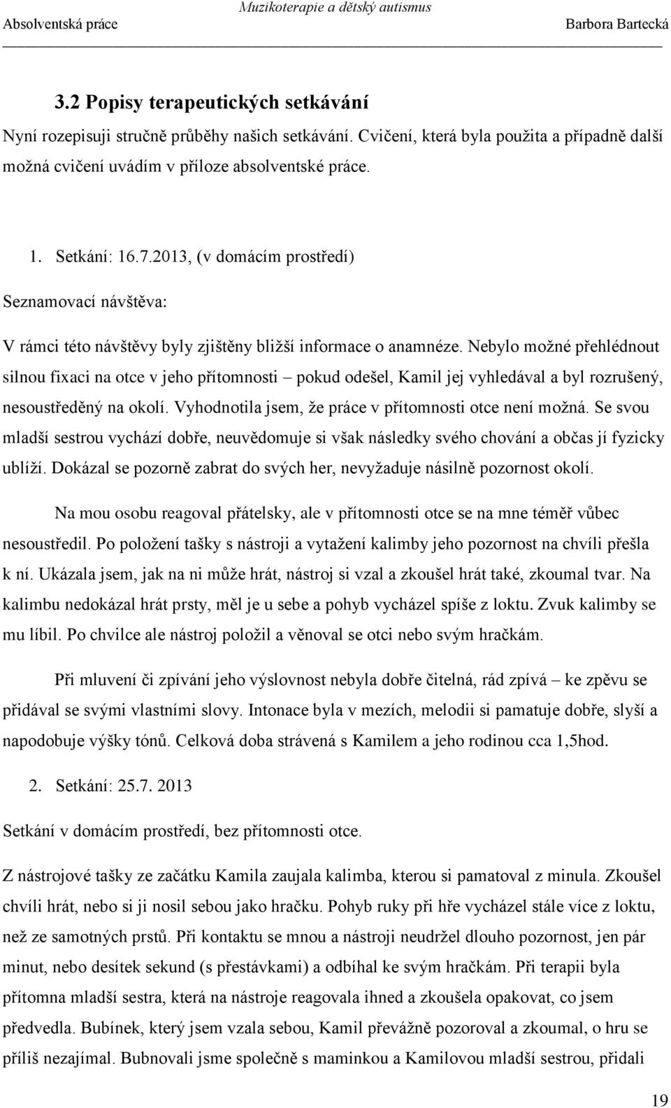 Nebylo možné přehlédnout silnou fixaci na otce v jeho přítomnosti pokud odešel, Kamil jej vyhledával a byl rozrušený, nesoustředěný na okolí. Vyhodnotila jsem, že práce v přítomnosti otce není možná.