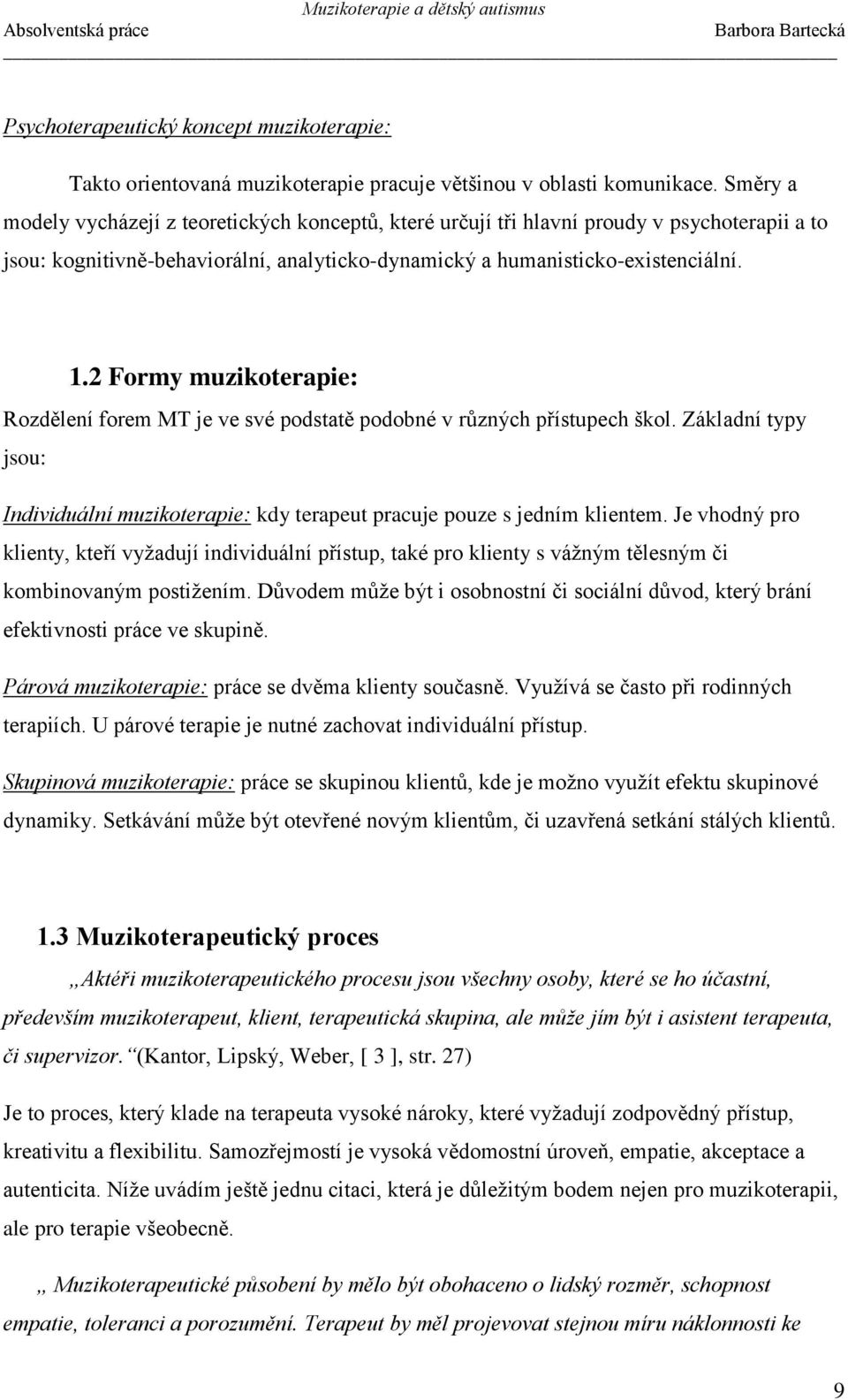 2 Formy muzikoterapie: Rozdělení forem MT je ve své podstatě podobné v různých přístupech škol. Základní typy jsou: Individuální muzikoterapie: kdy terapeut pracuje pouze s jedním klientem.