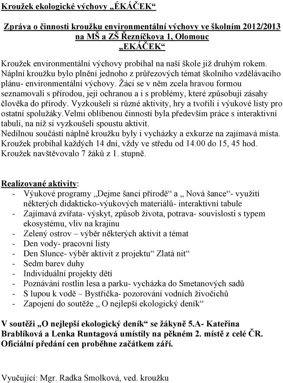 Žáci se v něm zcela hravou formou seznamovali s přírodou, její ochranou a i s problémy, které způsobují zásahy člověka do přírody.