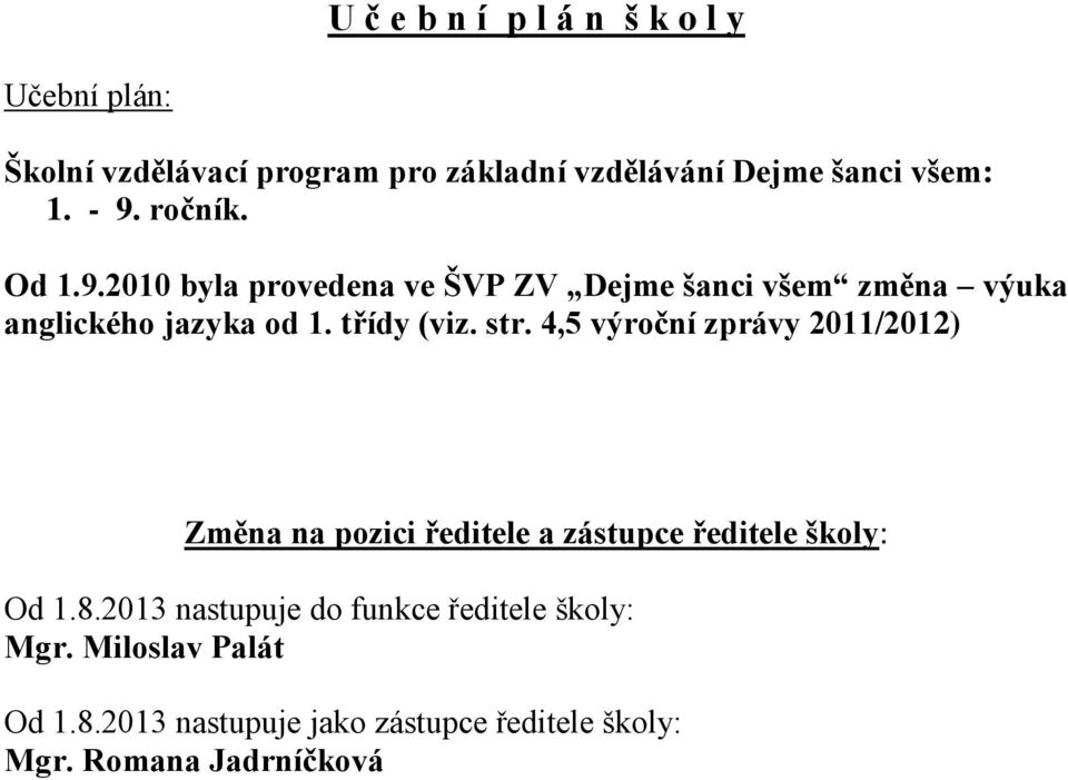 str. 4,5 výroční zprávy 2011/2012) Změna na pozici ředitele a zástupce ředitele školy: Od 1.8.