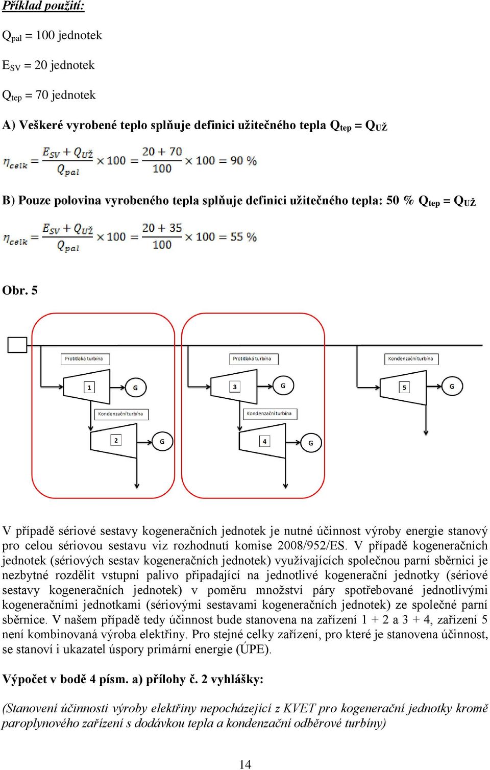 5 V případě sériové sestavy kogeneračních jednotek je nutné účinnost výroby energie stanový pro celou sériovou sestavu viz rozhodnutí komise 2008/952/ES.