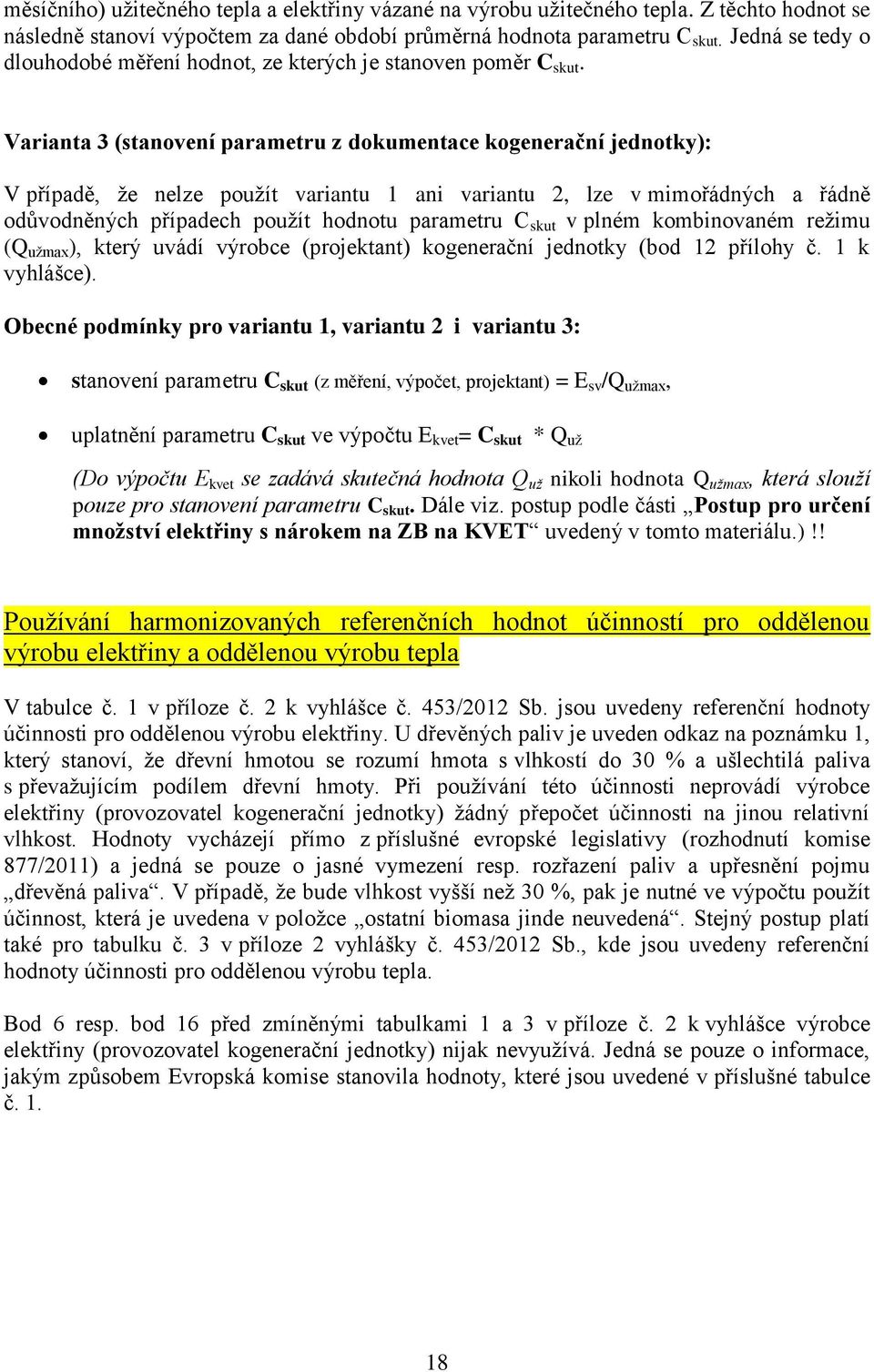 Varianta 3 (stanovení parametru z dokumentace kogenerační jednotky): V případě, že nelze použít variantu 1 ani variantu 2, lze v mimořádných a řádně odůvodněných případech použít hodnotu parametru C