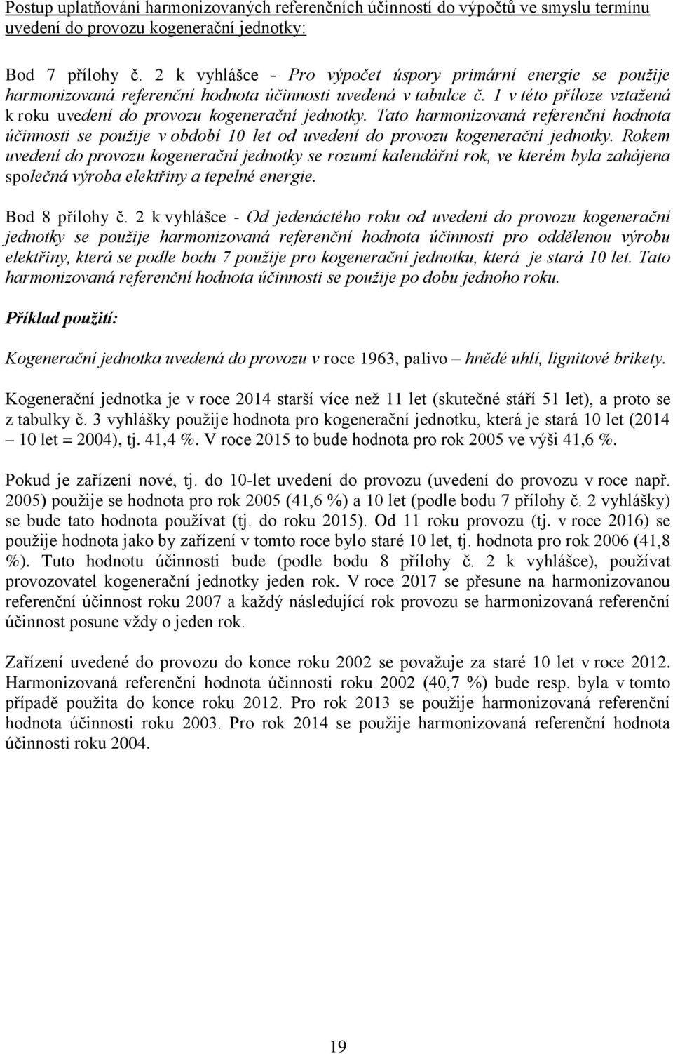 Tato harmonizovaná referenční hodnota účinnosti se použije v období 10 let od uvedení do provozu kogenerační jednotky.