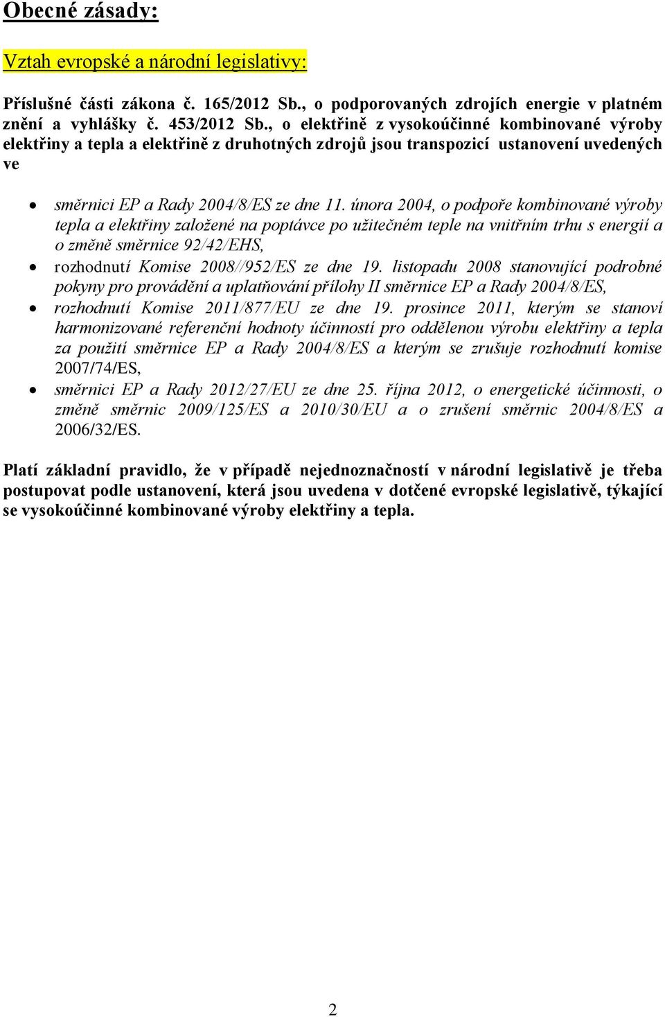 února 2004, o podpoře kombinované výroby tepla a elektřiny založené na poptávce po užitečném teple na vnitřním trhu s energií a o změně směrnice 92/42/EHS, rozhodnutí Komise 2008//952/ES ze dne 19.