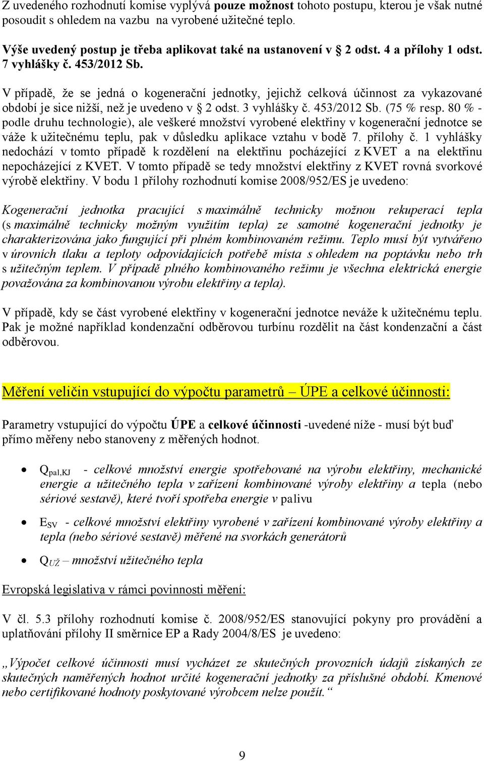 V případě, že se jedná o kogenerační jednotky, jejichž celková účinnost za vykazované období je sice nižší, než je uvedeno v 2 odst. 3 vyhlášky č. 453/2012 Sb. (75 % resp.