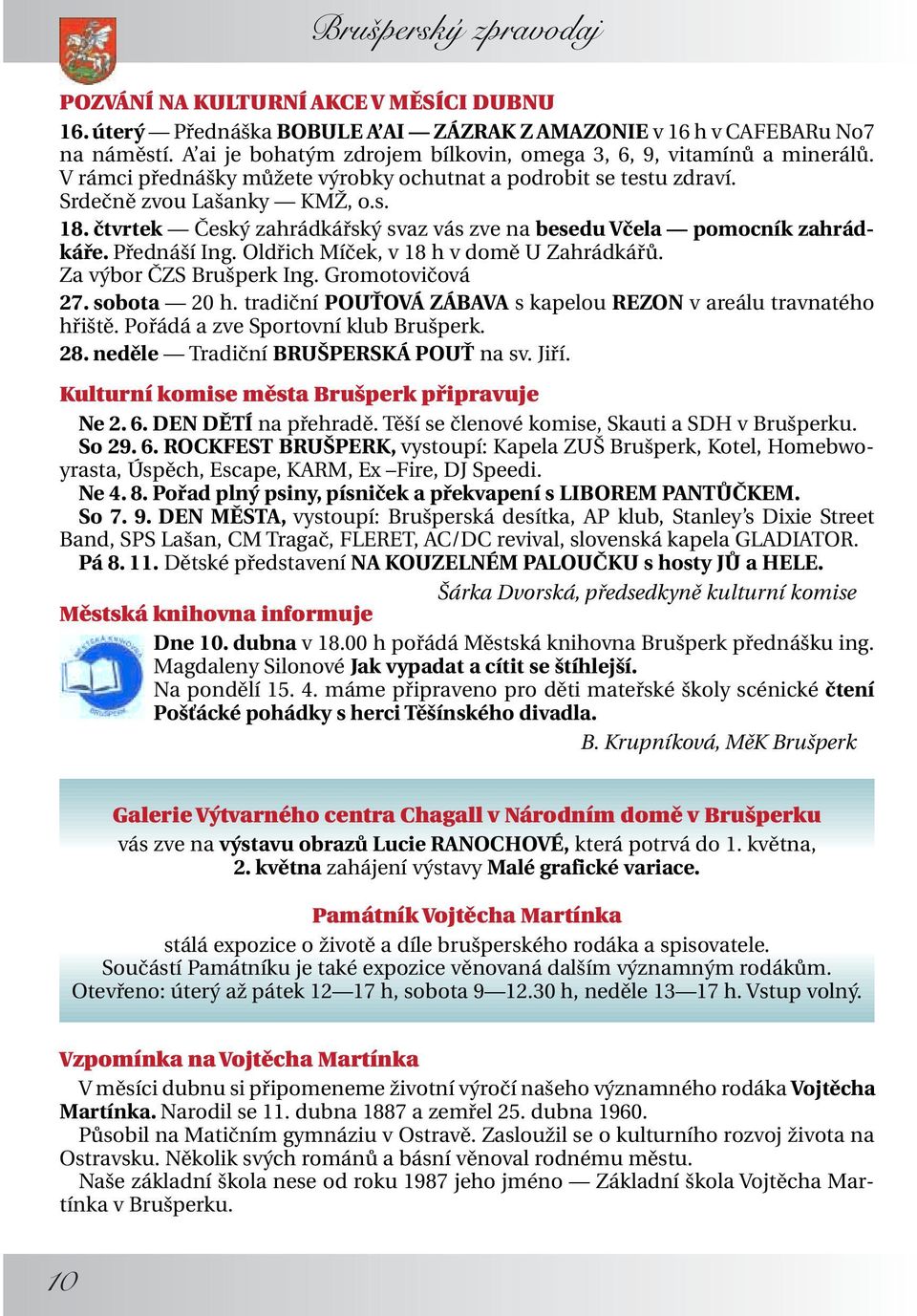 Oldřich Míček, v 18 h v domě U Zahrádkářů. Za výbor ČZS Brušperk Ing. Gromotovičová 27. sobota 20 h. tradiční POUŤOVÁ ZÁBAVA s kapelou REZON v areálu travnatého hřiště.