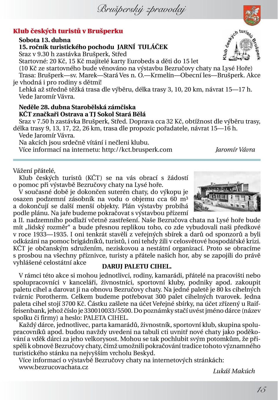 Marek Stará Ves n. O. Krmelín Obecní les Brušperk. Akce je vhodná i pro rodiny s dětmi! Lehká až středně těžká trasa dle výběru, délka trasy 3, 10, 20 km, návrat 15 17 h. Vede Jaromír Vávra.