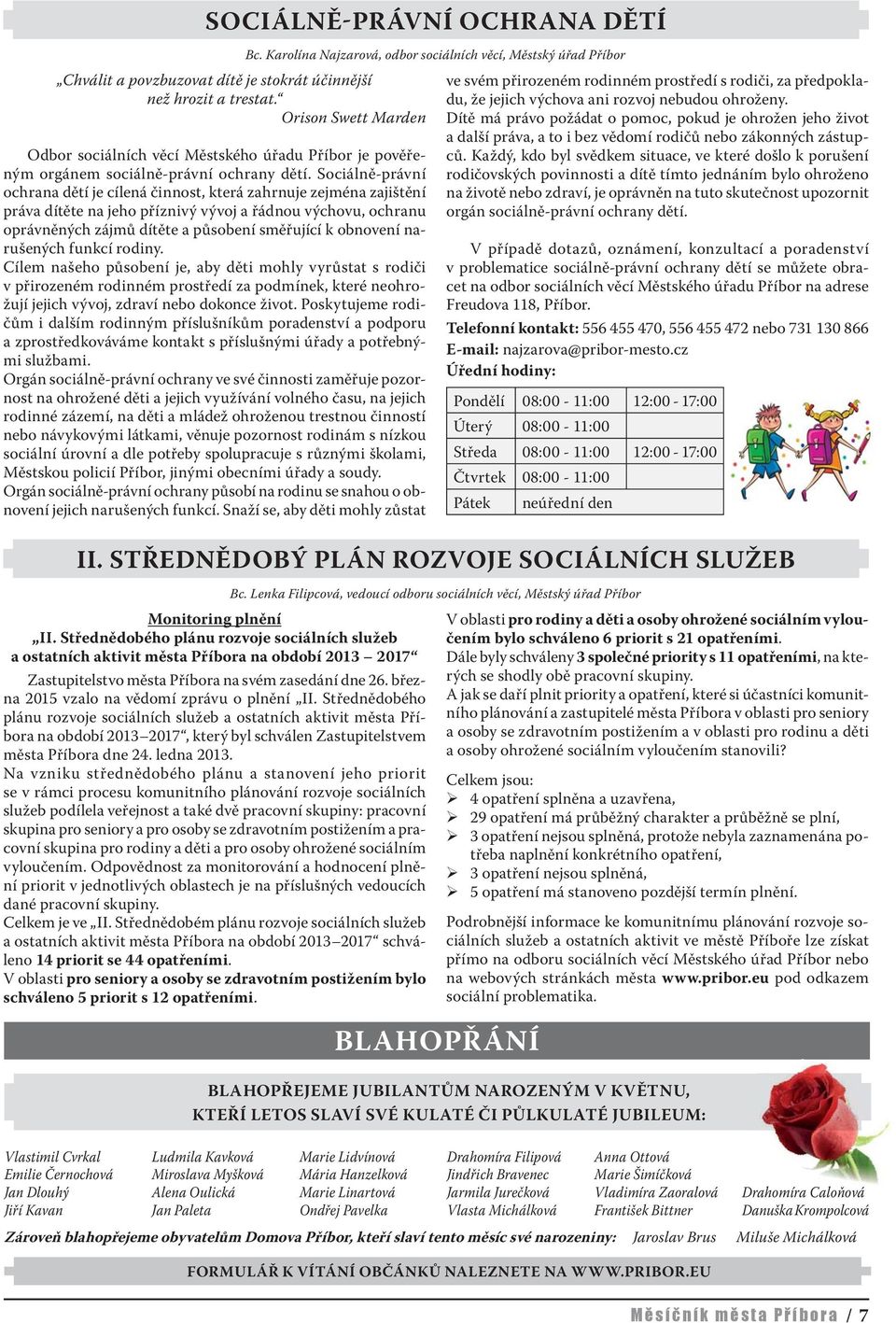 Sociálně-právní ochrana dětí je cílená činnost, která zahrnuje zejména zajištění práva dítěte na jeho příznivý vývoj a řádnou výchovu, ochranu oprávněných zájmů dítěte a působení směřující k obnovení