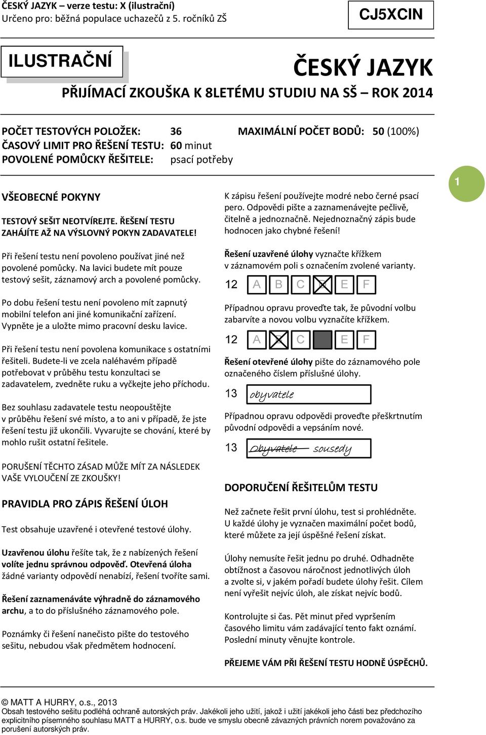 Na lavici budete mít pouze testový sešit, záznamový arch a povolené pomůcky. Po dobu řešení testu není povoleno mít zapnutý mobilní telefon ani jiné komunikační zařízení.