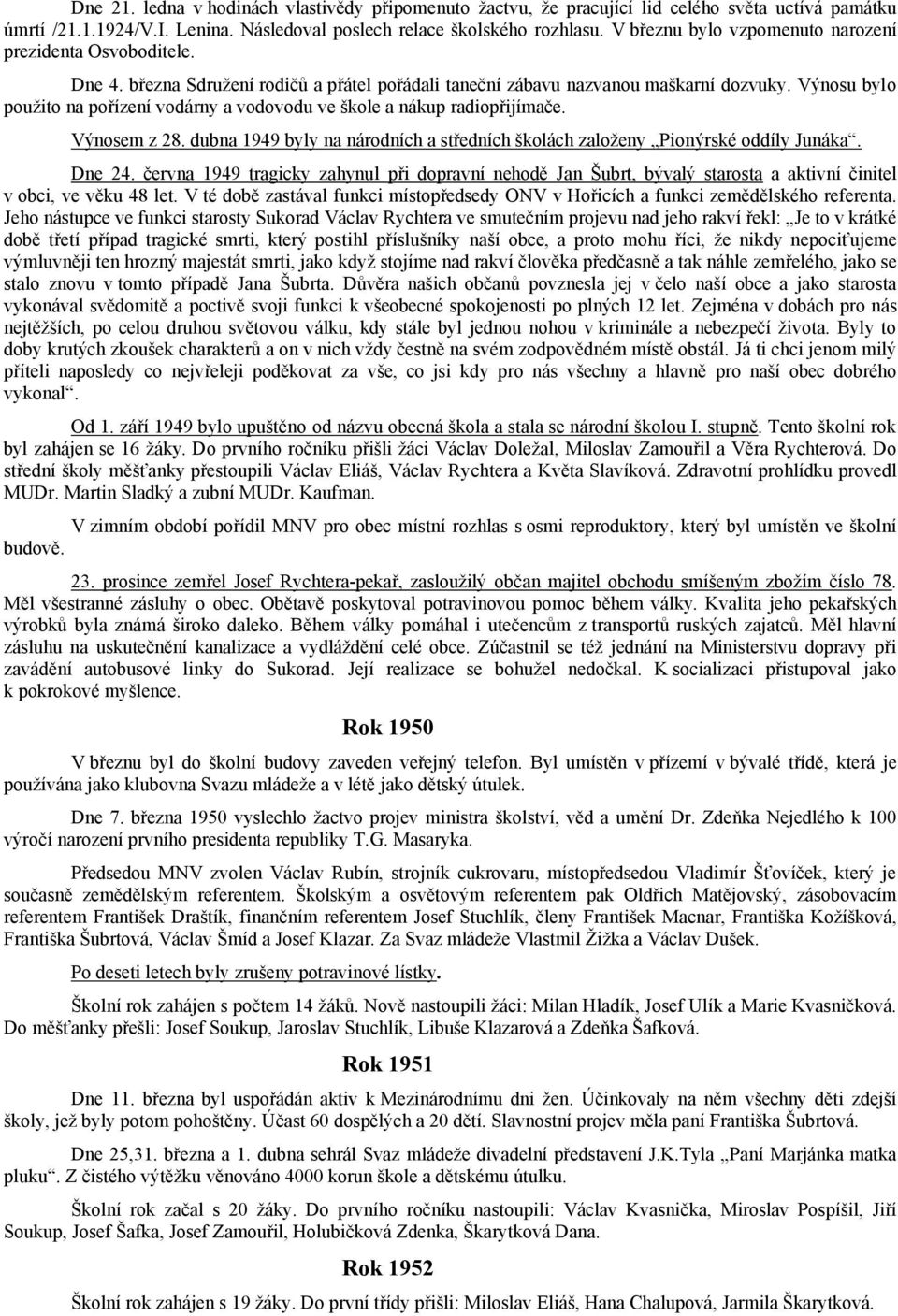 Výnosu bylo použito na pořízení vodárny a vodovodu ve škole a nákup radiopřijímače. Výnosem z 28. dubna 1949 byly na národních a středních školách založeny Pionýrské oddíly Junáka. Dne 24.