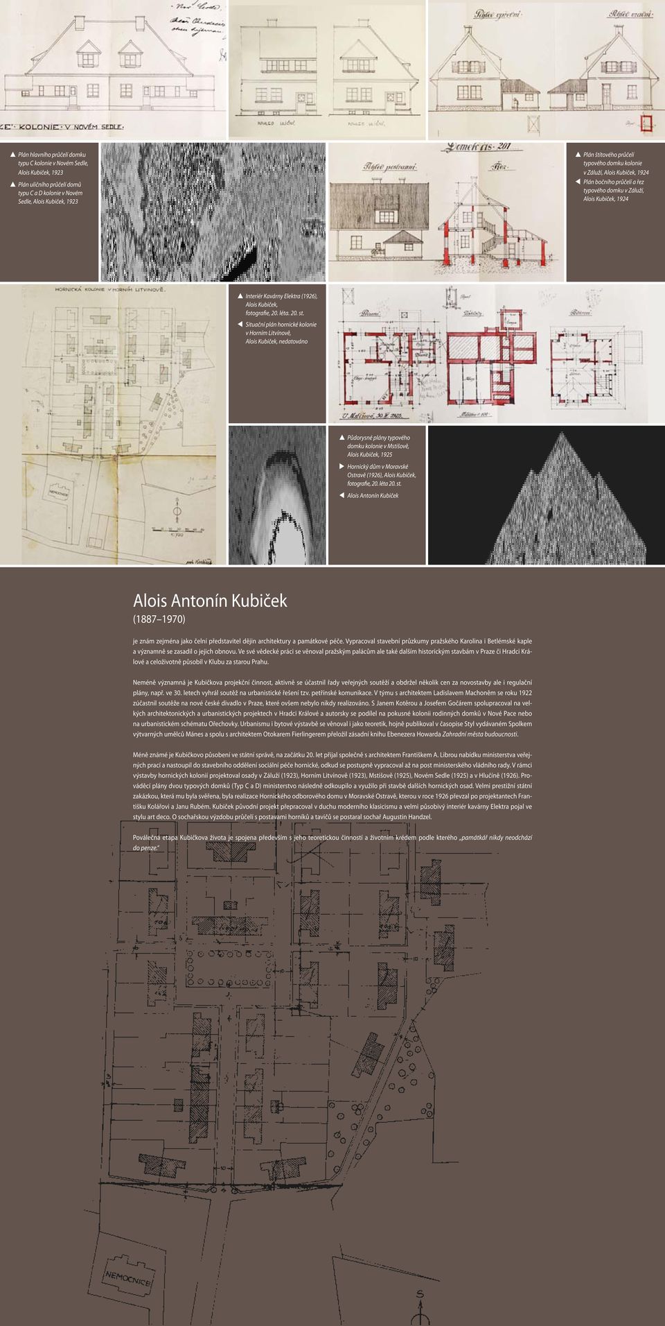 Situační plán hornické kolonie v Horním Litvínově, Alois Kubiček, nedatováno Půdorysné plány typového domku kolonie v Mstišově, Alois Kubiček, 1925 Hornický dům v Moravské Ostravě (1926), Alois