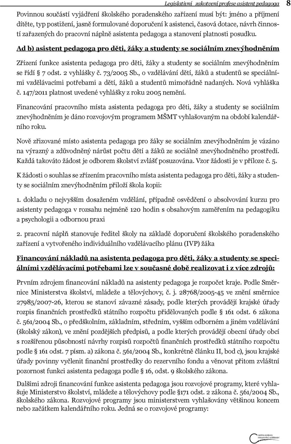 8 Ad b) asistent pedagoga pro děti, žáky a studenty se sociálním znevýhodněním Zřízení funkce asistenta pedagoga pro děti, žáky a studenty se sociálním znevýhodněním se řídí 7 odst. 2 vyhlášky č.
